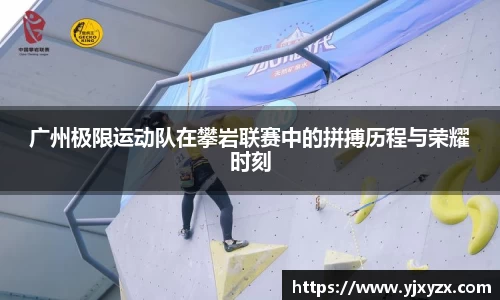 广州极限运动队在攀岩联赛中的拼搏历程与荣耀时刻